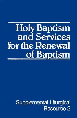Image for Holy Baptism and Services for the Renewal of Baptism (Supplemental Liturgical Resources) ; Holy Baptism and Services for the Renewal of Baptism (Supplemental Liturgical Resources) Holy Baptism and Services for the Renewal of Baptism (Supplemental Liturgical Resources) ; Holy Baptism and Services for the Renewal of Baptism (Supplemental Liturgical Resources)