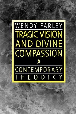 Image for Tragic Vision and Divine Compassion: A Contemporary Theodicy Tragic Vision and Divine Compassion: A Contemporary Theodicy