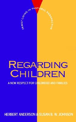 Regarding Children: A New Respect for Childhood and Families (FLPP), Anderson, Herbert; Johnson, Susan B. W. Regarding Children: A New Respect for Childhood and Families (FLPP), Anderson, Herbert; Johnson, Susan B. W.