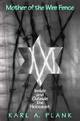 Mother of the Wire Fence : Inside and Outside the Holocaust