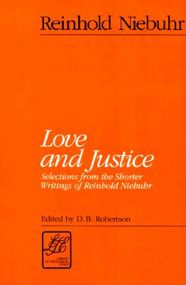 Love and Justice: Selections from the Shorter Writings of Reinhold Niebuhr (LTE) (Library of Theological Ethics) Image for Love and Justice: Selections from the Shorter Writings of Reinhold Niebuhr (LTE) (Library of Theological Ethics)