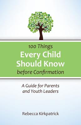 100 Things Every Child Should Know Before Confirmation: A Guide for Parents and Youth Leaders