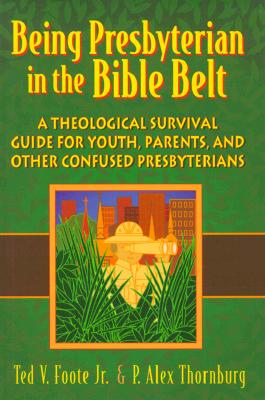 Image for Being Presbyterian in the Bible Belt: A Theological Survival Guide for Youth, Parents, & Other Confused Presbyterians Being Presbyterian in the Bible Belt: A Theological Survival Guide for Youth, Parents, & Other Confused Presbyterians