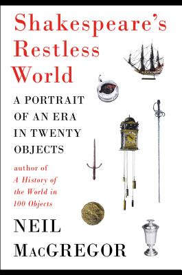 Shakespeare's Restless World: A Portrait of an Era in Twenty Objects