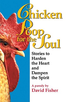 Chicken Poop for the Soul: Stories to Harden the Heart and Dampen the Spirit