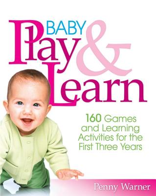Image for Baby Play And Learn: 160 Games and Learning Activities for the First Three Years