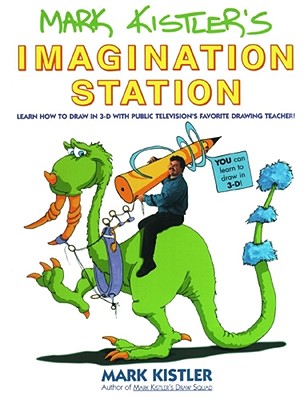 Mark Kistler's Imagination Station: Learn How to Drawn in 3-D with Public Television's Favorite Drawing Teacher
