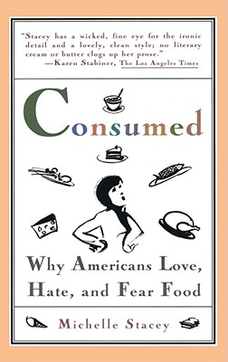 Image for Consumed: Why Americans Hate, Love, and Fear Food