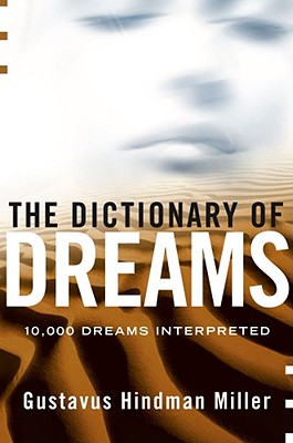 THE DICTIONARY OF DREAMS - 10,000 DREAMS INTERPRETED: A COMPREHENSIVE AND THOROUGH STUDY OF DREAMS