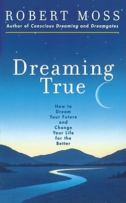 Dreaming True: How to Dream Your Future and Change Your Life for the Better (Original)