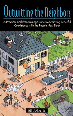 Image for Outwitting the Neighbors: A Practical and Entertaining Guide to Achieving Peaceful Coexistence with the People Next Door