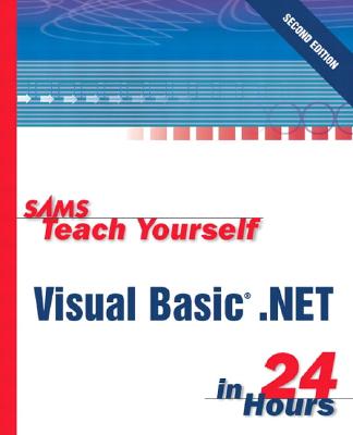 Sams Teach Yourself Microsoft Visual Basic .Net 2003 in 24 Hours: Complete Starter Kit