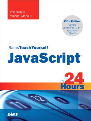 JavaScript in 24 Hours, Sams Teach Yourself (5th Edition) (Sams Teach Yourself in 24 Hours)