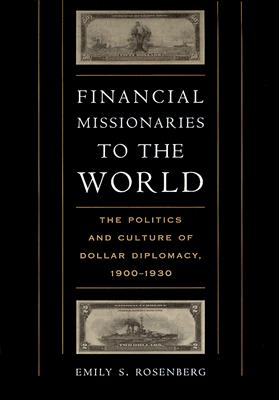 Financial Missionaries to the World: The Politics and Culture of Dollar Diplomacy, 1900-1930