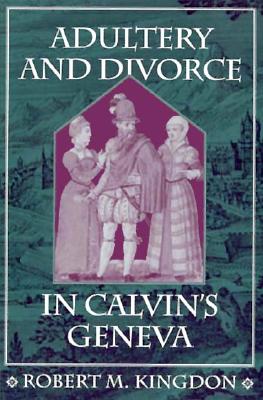 Adultery and Divorce in Calvins Geneva (Harvard Historical Studies)