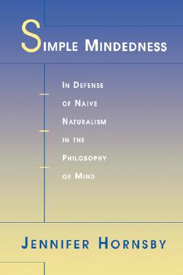 Simple Mindedness: In Defense of Naive Naturalism in the Philosophy of Mind