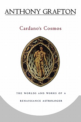 Cardano's Cosmos: The Worlds and Works of a Renaissance Astrologer