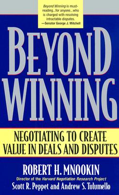 Beyond Winning: Negotiating to Create Value in Deals and Disputes