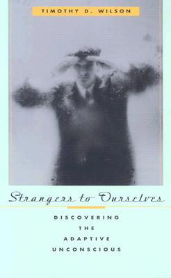 Strangers to Ourselves: Discovering the Adaptive Unconscious