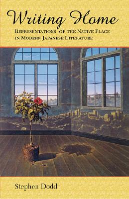 Writing Home: Representations of the Native Place in Modern Japanese Literature (Harvard East Asian Monographs)