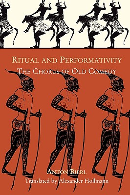 Ritual and Performativity: The Chorus in Old Comedy (Hellenic Studies Series)