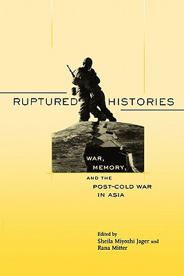 Image for Ruptured Histories: War, Memory, and the PostCold War in Asia Ruptured Histories: War, Memory, and the PostCold War in Asia