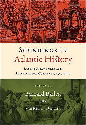 Soundings in Atlantic History: Latent Structures and Intellectual Currents, 1500-1830