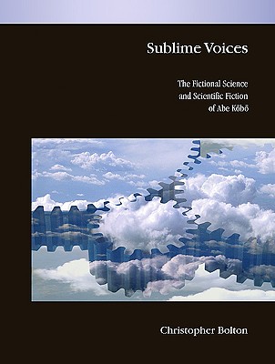 Sublime Voices: The Fictional Science and Scientific Fiction of Abe Kobo (Harvard East Asian Monographs)