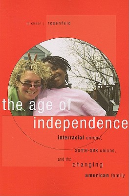 The Age of Independence: Interracial Unions, Same-Sex Unions, and the Changing American Family