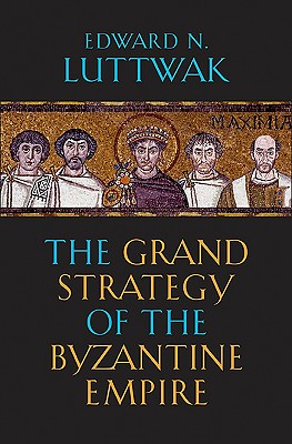 Image for Grand Strategy of the Byzantine Empire. Grand Strategy of the Byzantine Empire.