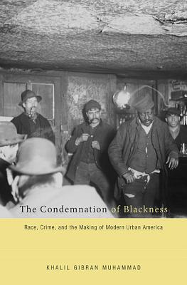 Condemnation Of Blackness: Race, Crime And The Making Of Modern Urban America