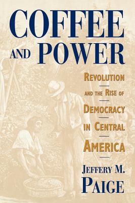 Coffee and Power: Revolution and the Rise of Democracy in Central America