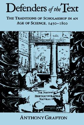 DEFENDERS OF THE TEXT The Traditions of Scholarship in an Age of Science, 14501800