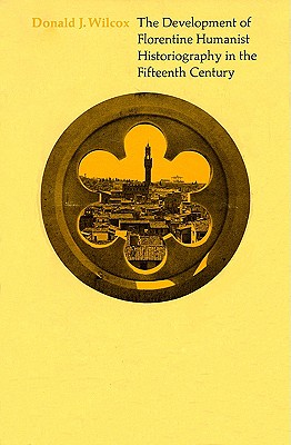 Image for The Development of Florentine Humanist Historiography in the Fifteenth Century The Development of Florentine Humanist Historiography in the Fifteenth Century