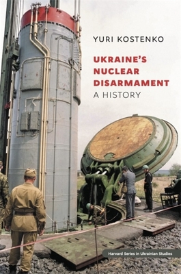 Ukraines Nuclear Disarmament: A History (Harvard Series in Ukrainian Studies)