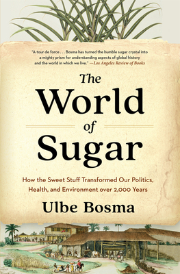 World Of Sugar: How The Sweet Stuff Transformed Our Politics, Health, And Environment Over 2,000 Years