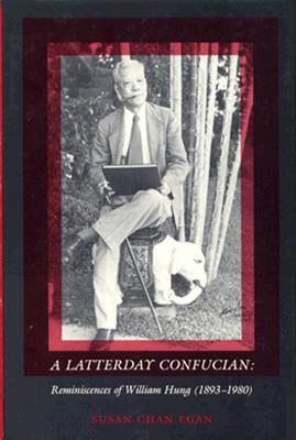 A Latterday Confucian: Reminiscences of William Hung (1893-1980) (Harvard East Asian Monographs)