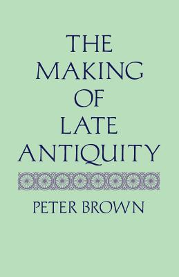 The Making of Late Antiquity (Carl Newell Jackson Lectures)