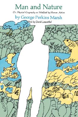Man and Nature: Or, Physical Geography as Modified by Human Action (The John Harvard Library)