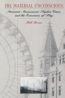 The Material Unconscious: American Amusement, Stephen Crane, & the Economies of Play