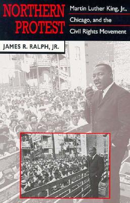 Northern Protest: Martin Luther King, Jr., Chicago, and the Civil Rights Movement