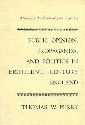 Public Opinion, Propaganda, and Politics in 18th-Century England: A Study of the Jew Bill of 1753 (Harvard Historical Monographs)