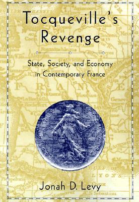 Tocquevilles Revenge: State, Society, and Economy in Contemporary France