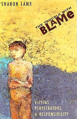 The Trouble with Blame: Victims, Perpetrators, and Responsibility