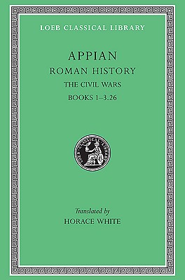 Image for APPIAN'S ROMAN HISTORY; Volume III: the Civil Wars (Books I-III.26) APPIAN'S ROMAN HISTORY; Volume III: the Civil Wars (Books I-III.26)