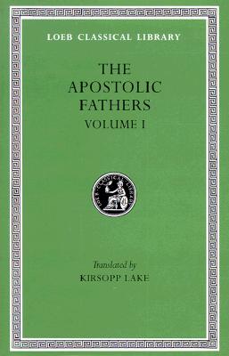 Apostolic Fathers: Volume I. I Clement. II Clement. Ignatius. Polycarp. Didache. Barnabas (Loeb Classical Library No. 24)