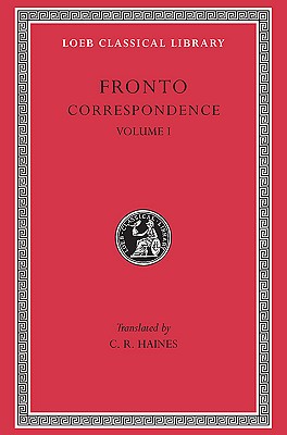 Image for THE CORRESPONDENCE OF MARCUS CORNELIUS FRONTO. VOL. 1; With Marcus Aurelius Antoninus, Lucius Verus, Antoninus Pius and Various Friends. Volume I THE CORRESPONDENCE OF MARCUS CORNELIUS FRONTO. VOL. 1; With Marcus Aurelius Antoninus, Lucius Verus, Antoninus Pius and Various Friends. Volume I