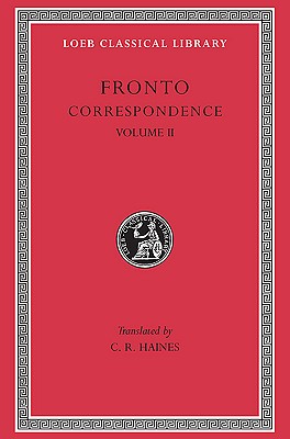 Image for THE CORRESPONDENCE OF MARCUS CORNELIUS FRONTO. VOL. 2; With Marcus Aurelius Antoninus, Lucius Verus, Antoninus Pius and Various Friends. Volume II THE CORRESPONDENCE OF MARCUS CORNELIUS FRONTO. VOL. 2; With Marcus Aurelius Antoninus, Lucius Verus, Antoninus Pius and Various Friends. Volume II