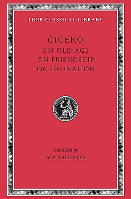 Cicero XX: De Senectute, De Amicitia, De Divinatione (Loeb Classical Library 154)