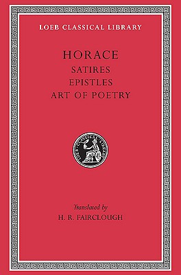 Horace: Satires, Epistles and Ars Poetica (Loeb Classical Library, No. 194) (English and Latin Edition)